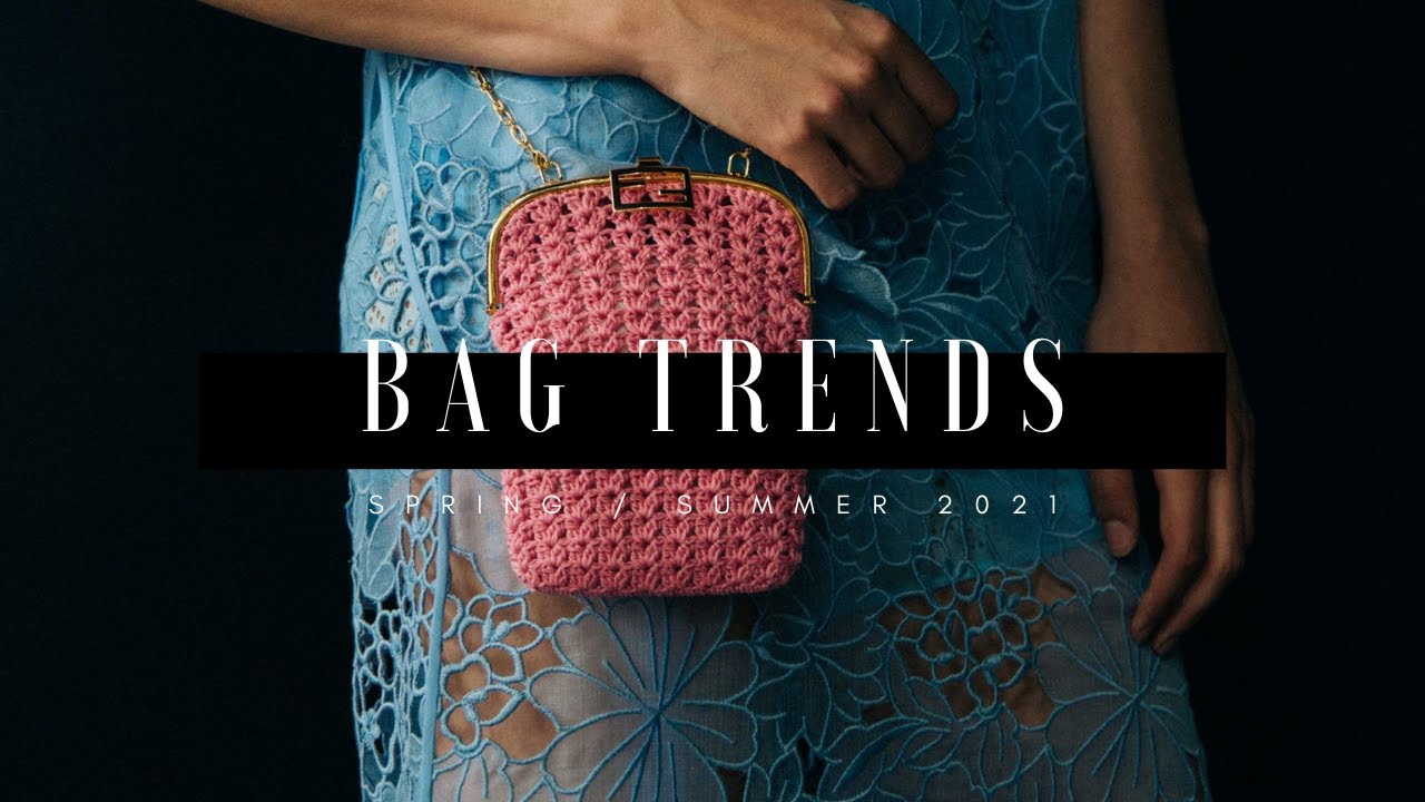 Bag Trends - Spring/Summer 2021 