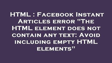 HTML : Facebook Instant Articles error "The HTML element does not contain any text: Avoid including