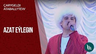 Çarygeldi Ataballyýew - Azat eýlegin | 2019