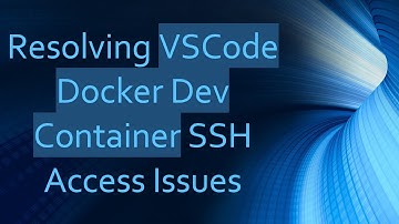 Resolving VSCode Docker Dev Container SSH Access Issues