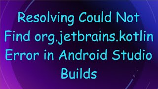 Resolving Could Not Find org.jetbrains.kotlin Error in Android Studio Builds