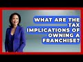 What Are the Tax Implications of Owning a Franchise? | Franchisee Insider Insights News