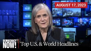 Top U.S. \& World Headlines — August 17, 2023