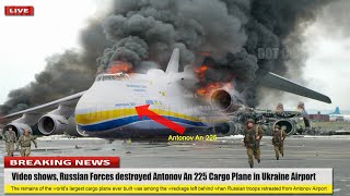 Brutal Attack!! Video shows, Russian Forces destroyed Antonov An-225 Cargo Plane in Ukraine Airport