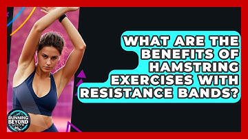 What Are The Benefits Of Hamstring Exercises With Resistance Bands? - Running Beyond Limits