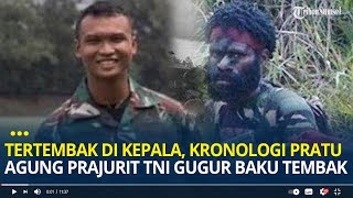 Tertembak di Kepala, Kronologi Pratu Agung Prajurit TNI Gugur saat Baku Tembak di Papua