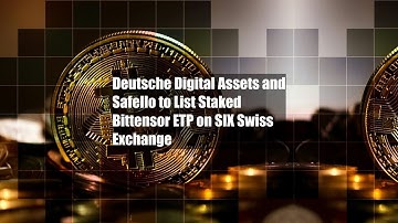 Deutsche Digital Assets and Safello to List Staked Bittensor ETP on SIX Swiss Exchange
