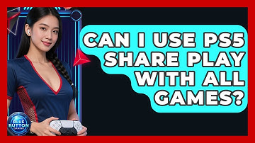 Can I Use PS5 Share Play With All Games? - Blue Button Gaming