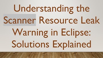 Understanding the Scanner Resource Leak Warning in Eclipse: Solutions Explained