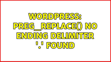 Wordpress: preg_replace() No ending delimiter 