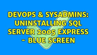 DevOps & SysAdmins: Uninstalling SQL Server 2005 express - blue screen