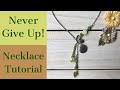 Never Give Up - Necklace Tutorial