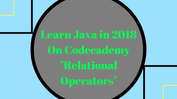 Learn Java in 2018, Relational Operators, Learn Java on Codecademy