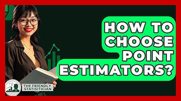 How To Choose Point Estimators? - The Friendly Statistician