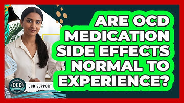 Are OCD Medication Side Effects Normal To Experience?