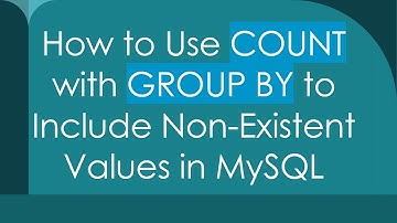 How to Use COUNT with GROUP BY to Include Non-Existent Values in MySQL