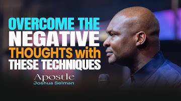 Proven Techniques To Overcome Negative Thoughts - Apostle Joshua Selman