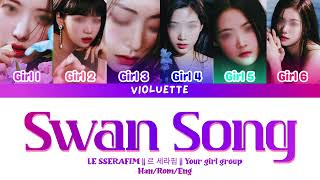 Your girl group || Swan Song || LE SSERAFIM || 6 members || Han/Rom/Eng ||
