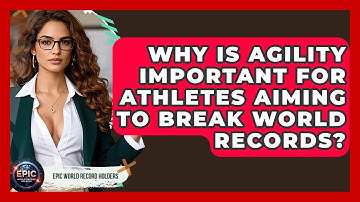 Why Is Agility Important for Athletes Aiming to Break World Records? - Epic World Record Holders