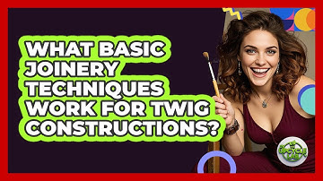 What Basic Joinery Techniques Work For Twig Constructions? - The Upcycle Lab
