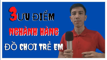 3 tiềm năng khi kinh doanh đồ chơi trẻ em | Trần Tấn Tài