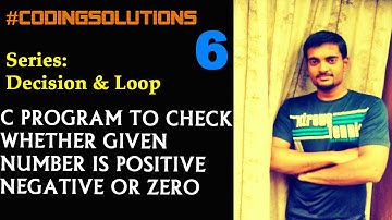 6-C PROGRAM TO CHECK WHETHER THE GIVEN NUMBER IS POSITIVE NEGATIVE OR ZERO