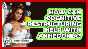 How Can Cognitive Restructuring Help With Anhedonia? - Cognitive Therapy Hub