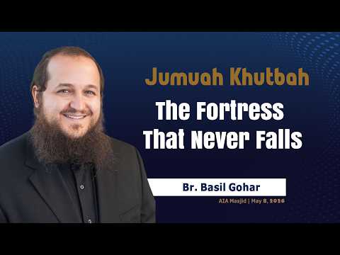 Jumuah Khutbah [ The Fortress that Never Falls ] | Br. Basil Gohar | May 8, 2026 | AIA