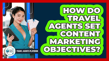How Do Travel Agents Set Content Marketing Objectives?