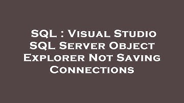 SQL : Visual Studio SQL Server Object Explorer Not Saving Connections