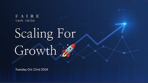 Faire Tech Talk: Scaling For Growth