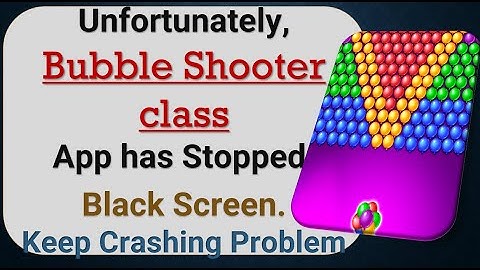How to Fix Unfortunately, Bubble Shooter class App has Stopped