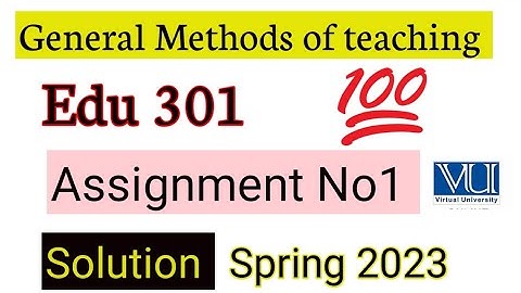 Edu 301 General Methods of teaching Assignment 1spring 2023|complete solution #virtualtour #vu