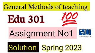Edu 301 General Methods of teaching Assignment 1spring 2023|complete solution #virtualtour #vu