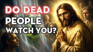 Do Dead People Watch You? What the Bible Says | Biblical Wisdom
