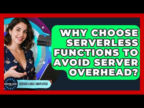 Why Choose Serverless Functions To Avoid Server Overhead? - Server Logic Simplified