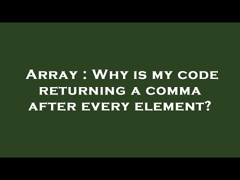 Array : Why is my code returning a comma after every element?