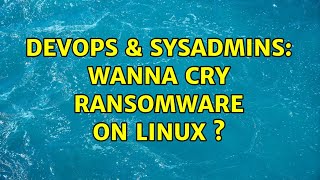 DevOps & SysAdmins: wanna cry ransomware on LInux 