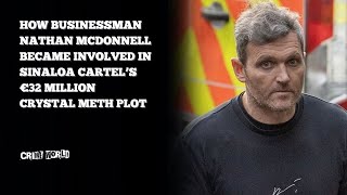 How businessman Nathan McDonnell got involved in Sinaloa Cartel's €32 million Crystal Meth plot