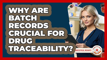 Why Are Batch Records Crucial For Drug Traceability? - Pharmaceutical Insights