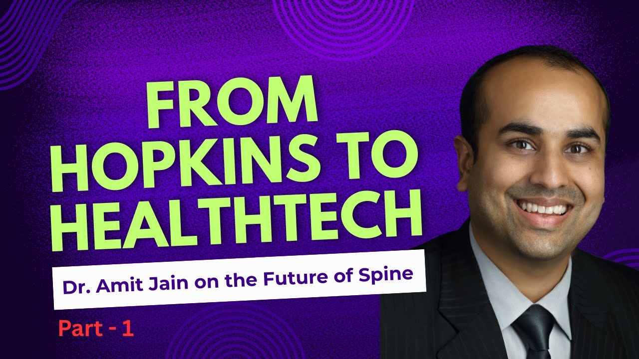 From Hopkins to HealthTech: Dr. Amit Jain on the Future of Spine, Part - 1