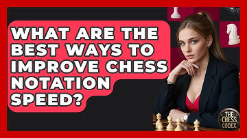 What Are The Best Ways To Improve Chess Notation Speed? - The Chess Codex
