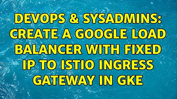 DevOps & SysAdmins: Create a Google Load Balancer with fixed IP to Istio Ingress Gateway in GKE
