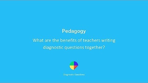 What are the benefits of teachers wiriting Diagnositc Questions? - Diagnostic Questions Pedagogy