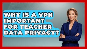 Why Is A VPN Important For Teacher Data Privacy? - Teacher Tech Toolbox
