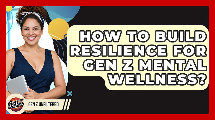 How To Build Resilience For Gen Z Mental Wellness? - Gen Z Unfiltered