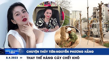 XEM NHANH 12H ngày 8/4: Thực hư chuyện Thủy Tiên-Nguyễn Phương Hằng | Thay thế hàng cây chết khô