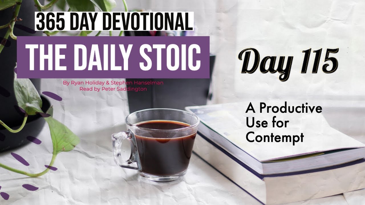 A Productive Use for Contempt - DAY 115 - The Daily Stoic 365 Devotional.