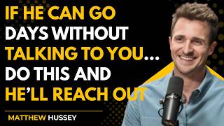 IF HE CAN GO DAYS WITHOUT TALKING TO YOU… DO THIS AND HE’LL REACH OUT | Matthew Hussey