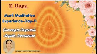 Day-11 - Murli Meditative Experience- Journey to Corporeal, Angelic, Incorporeal By Sister Hansa, CA